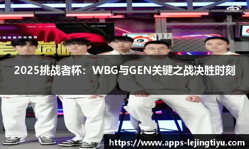 2025挑战者杯：WBG与GEN关键之战决胜时刻